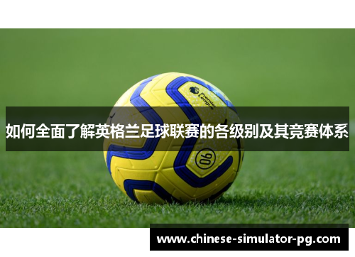 如何全面了解英格兰足球联赛的各级别及其竞赛体系