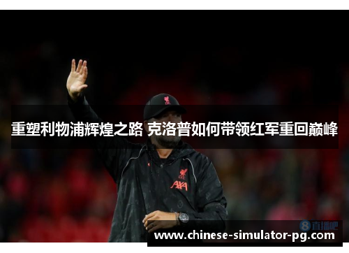 重塑利物浦辉煌之路 克洛普如何带领红军重回巅峰