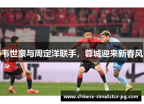 韦世豪与周定洋联手,蓉城迎来新春风