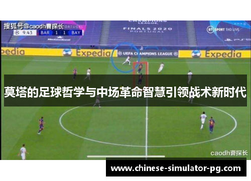 莫塔的足球哲学与中场革命智慧引领战术新时代