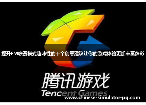 提升FM联赛模式趣味性的十个创意建议让你的游戏体验更加丰富多彩
