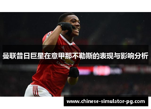 曼联昔日巨星在意甲那不勒斯的表现与影响分析