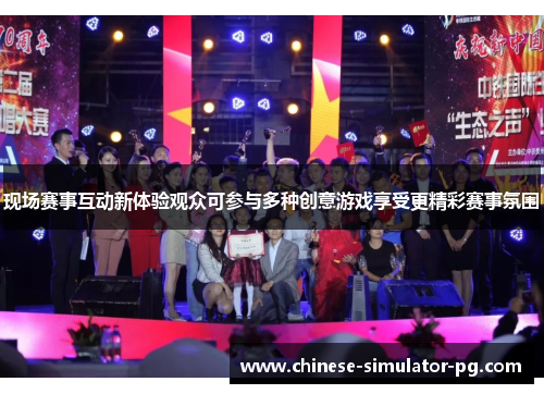 现场赛事互动新体验观众可参与多种创意游戏享受更精彩赛事氛围
