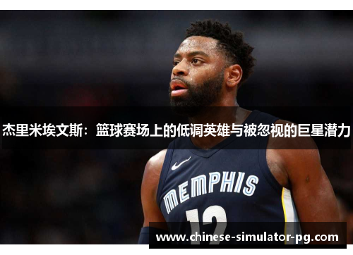 杰里米埃文斯:篮球赛场上的低调英雄与被忽视的巨星潜力 杰里米埃文斯:篮球赛场上的低调英雄与被忽视的巨星潜力