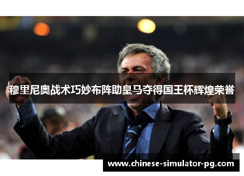 穆里尼奥战术巧妙布阵助皇马夺得国王杯辉煌荣誉