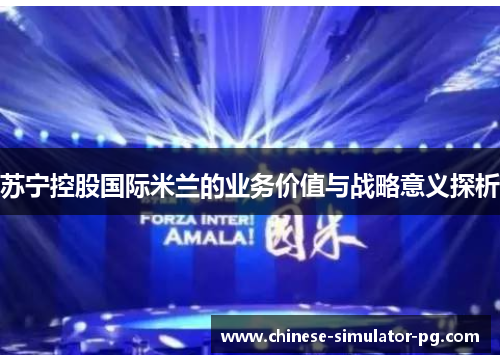 苏宁控股国际米兰的业务价值与战略意义探析