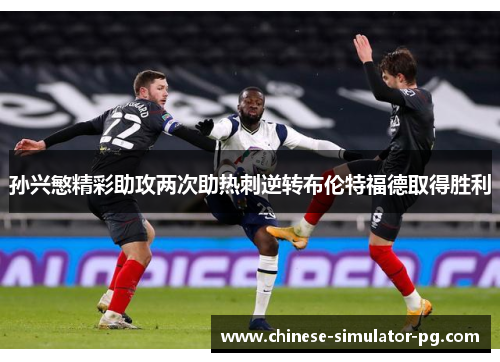 孙兴慜精彩助攻两次助热刺逆转布伦特福德取得胜利