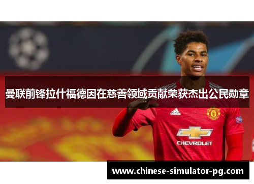 曼联前锋拉什福德因在慈善领域贡献荣获杰出公民勋章